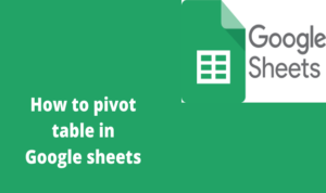 Read more about the article How to pivot table in Google sheets