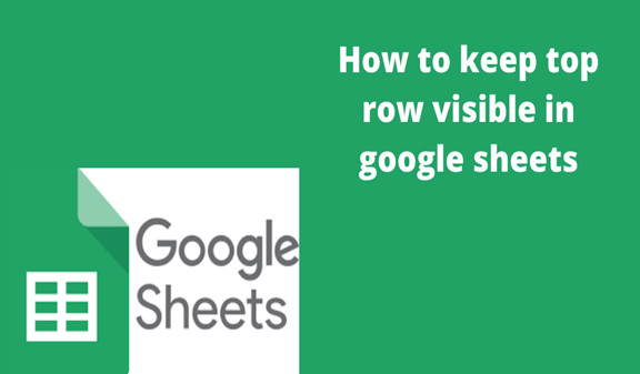 Read more about the article How to keep top row visible in google sheets