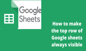 Read more about the article How to make the top row of Google sheets always visible
